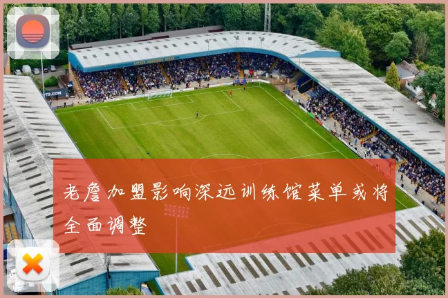 老詹加盟影响深远训练馆菜单或将全面调整